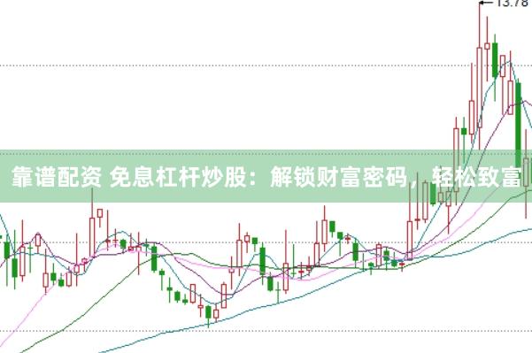 靠谱配资 免息杠杆炒股：解锁财富密码，轻松致富