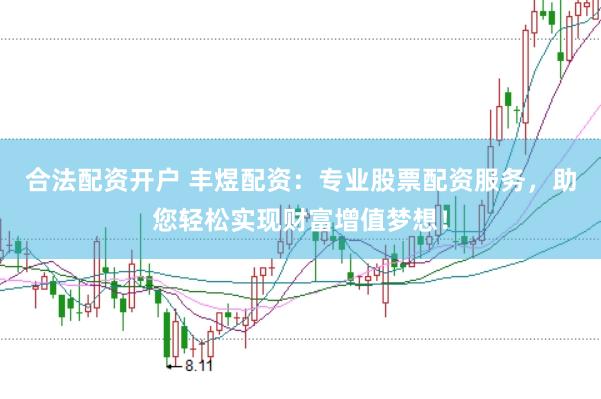 合法配资开户 丰煜配资：专业股票配资服务，助您轻松实现财富增值梦想！