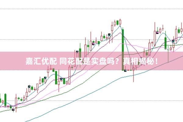 嘉汇优配 同花配是实盘吗？真相揭秘！