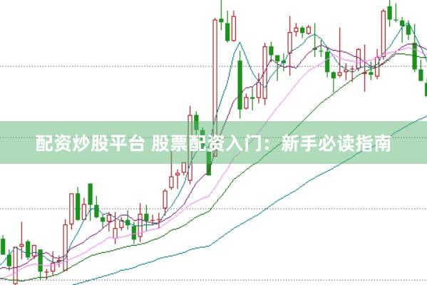 配资炒股平台 股票配资入门：新手必读指南