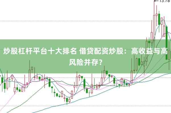 炒股杠杆平台十大排名 借贷配资炒股：高收益与高风险并存？