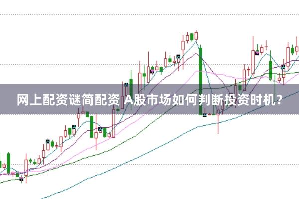 网上配资谜简配资 A股市场如何判断投资时机？