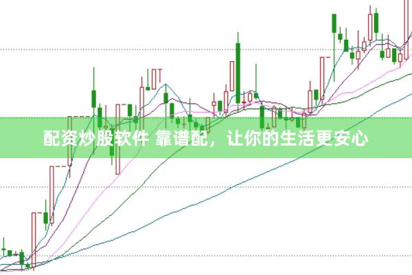配资炒股软件 靠谱配，让你的生活更安心