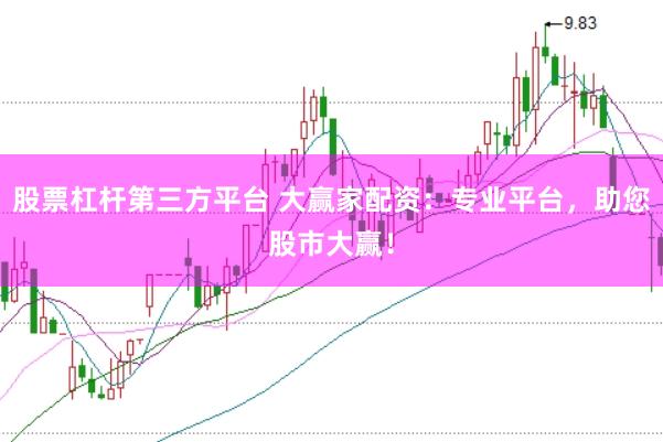 股票杠杆第三方平台 大赢家配资：专业平台，助您股市大赢！
