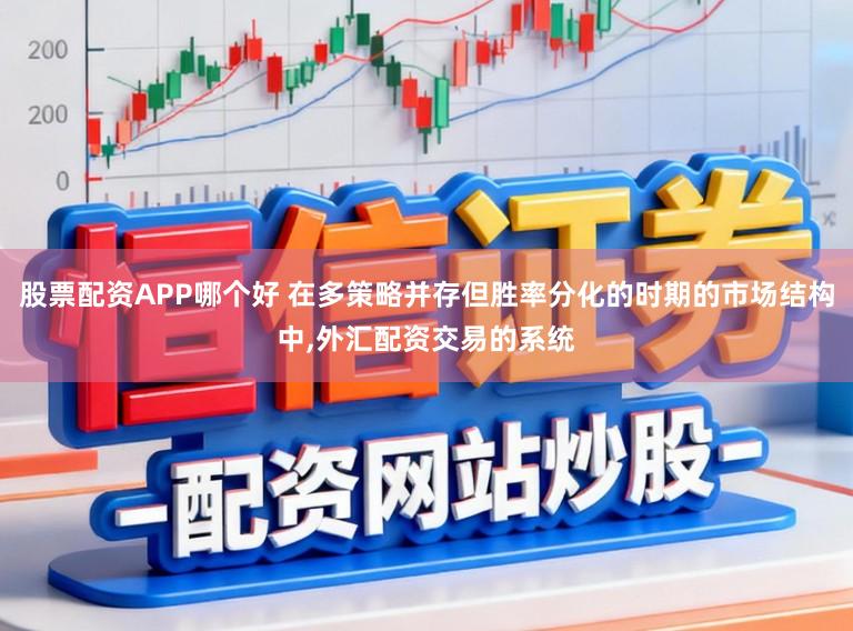 股票配资APP哪个好 在多策略并存但胜率分化的时期的市场结构中，外汇配资交易的系统