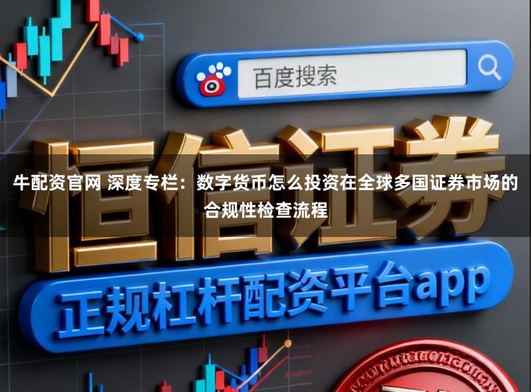 牛配资官网 深度专栏：数字货币怎么投资在全球多国证券市场的合规性检查流程