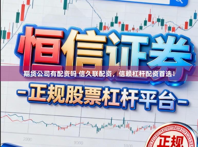 期货公司有配资吗 信久联配资，信赖杠杆配资首选！
