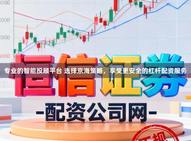 专业的智能投顾平台 选择京海策略，享受更安全的杠杆配资服务