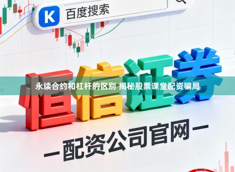 永续合约和杠杆的区别 揭秘股票课堂配资骗局