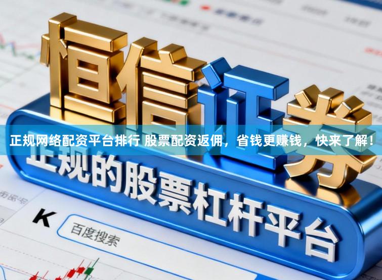 正规网络配资平台排行 股票配资返佣，省钱更赚钱，快来了解！