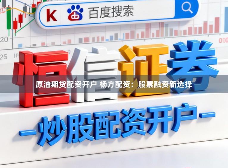 原油期货配资开户 杨方配资：股票融资新选择