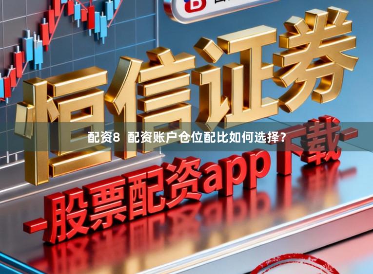 配资8  配资账户仓位配比如何选择？