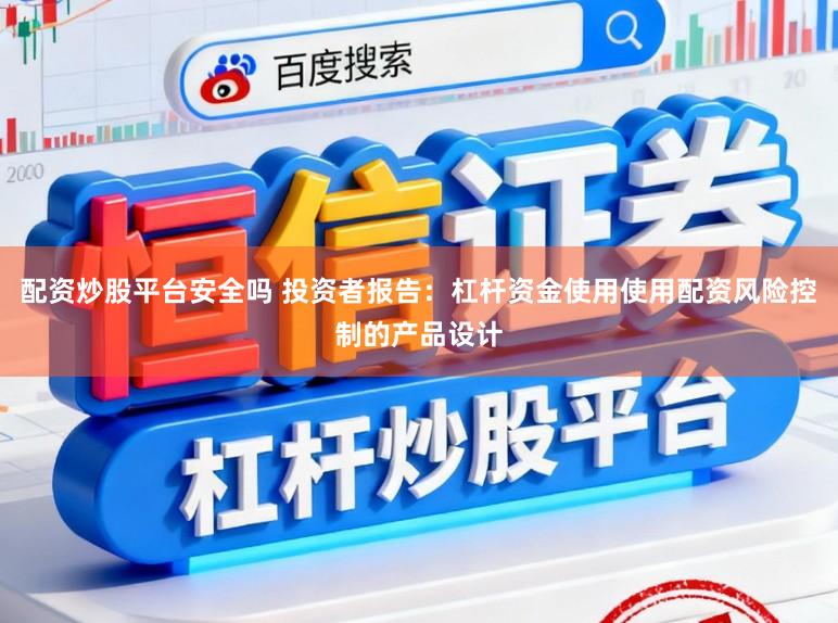 配资炒股平台安全吗 投资者报告：杠杆资金使用使用配资风险控制的产品设计