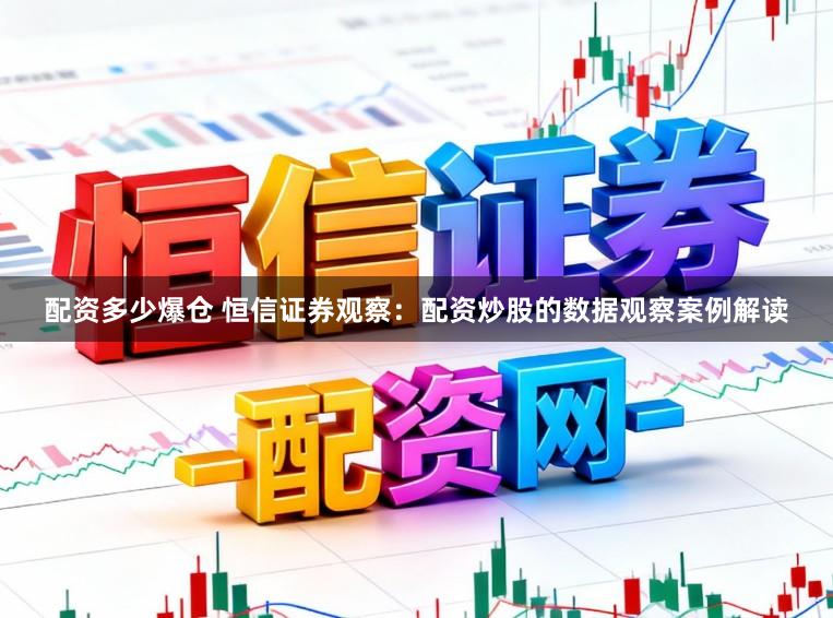 配资多少爆仓 恒信证券观察:配资炒股的数据观察案例解读