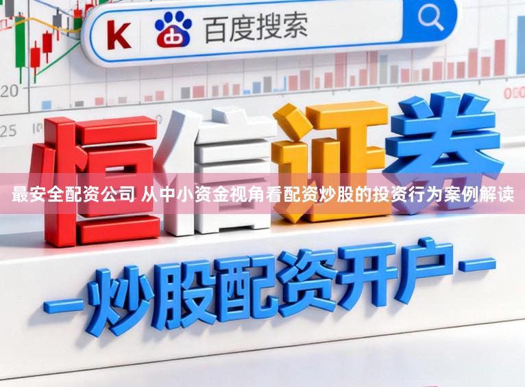最安全配资公司 从中小资金视角看配资炒股的投资行为案例解读