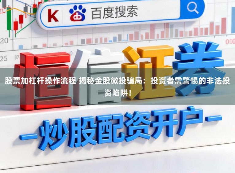 股票加杠杆操作流程 揭秘金股微投骗局：投资者需警惕的非法投资陷阱！