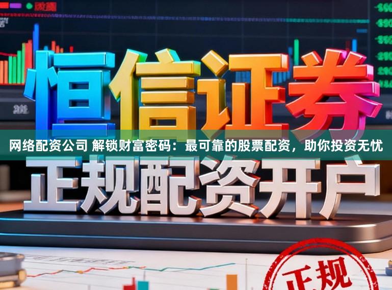 网络配资公司 解锁财富密码：最可靠的股票配资，助你投资无忧