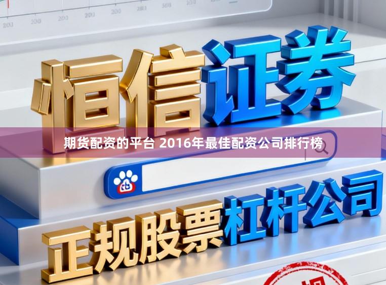 期货配资的平台 2016年最佳配资公司排行榜