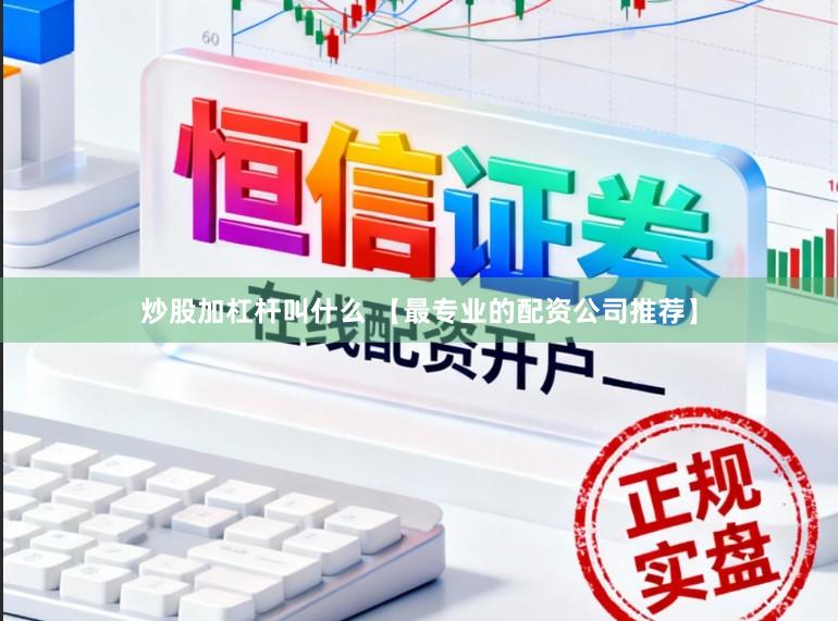 炒股加杠杆叫什么 【最专业的配资公司推荐】