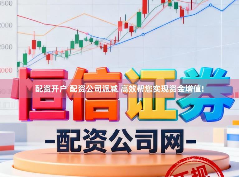 配资开户 配资公司派减 高效帮您实现资金增值!