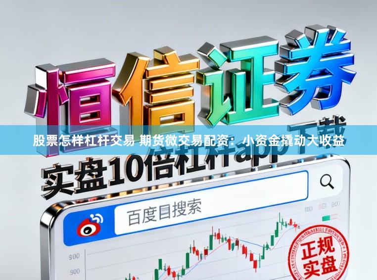 股票怎样杠杆交易 期货微交易配资：小资金撬动大收益